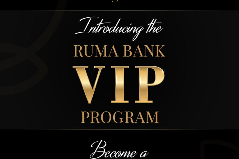 Introducing the RUMA BANK VIP PROGRAM!